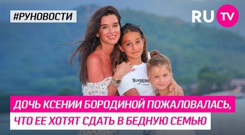 Дочь Ксении Бородиной пожаловалась, что ее хотят сдать в бедную семью