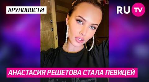 Анастасия Решетова стала певицей