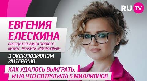 Евгения Елескина на RU.TV: победа в бизнес-реалити «Сверхновая», конкуренция и ценный совет зрителям