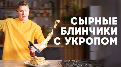 СЫРНЫЕ БЛИНЫ С УКРОПОМ - рецепт от шефа Бельковича | ПроСто кухня | YouTube-версия