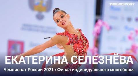 Екатерина Селезнева. Чемпионат России 2021. Финал индивидуального многоборья